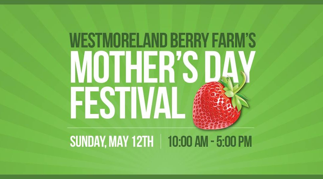 Mother’s Day Festival at Westmoreland Berry Farm